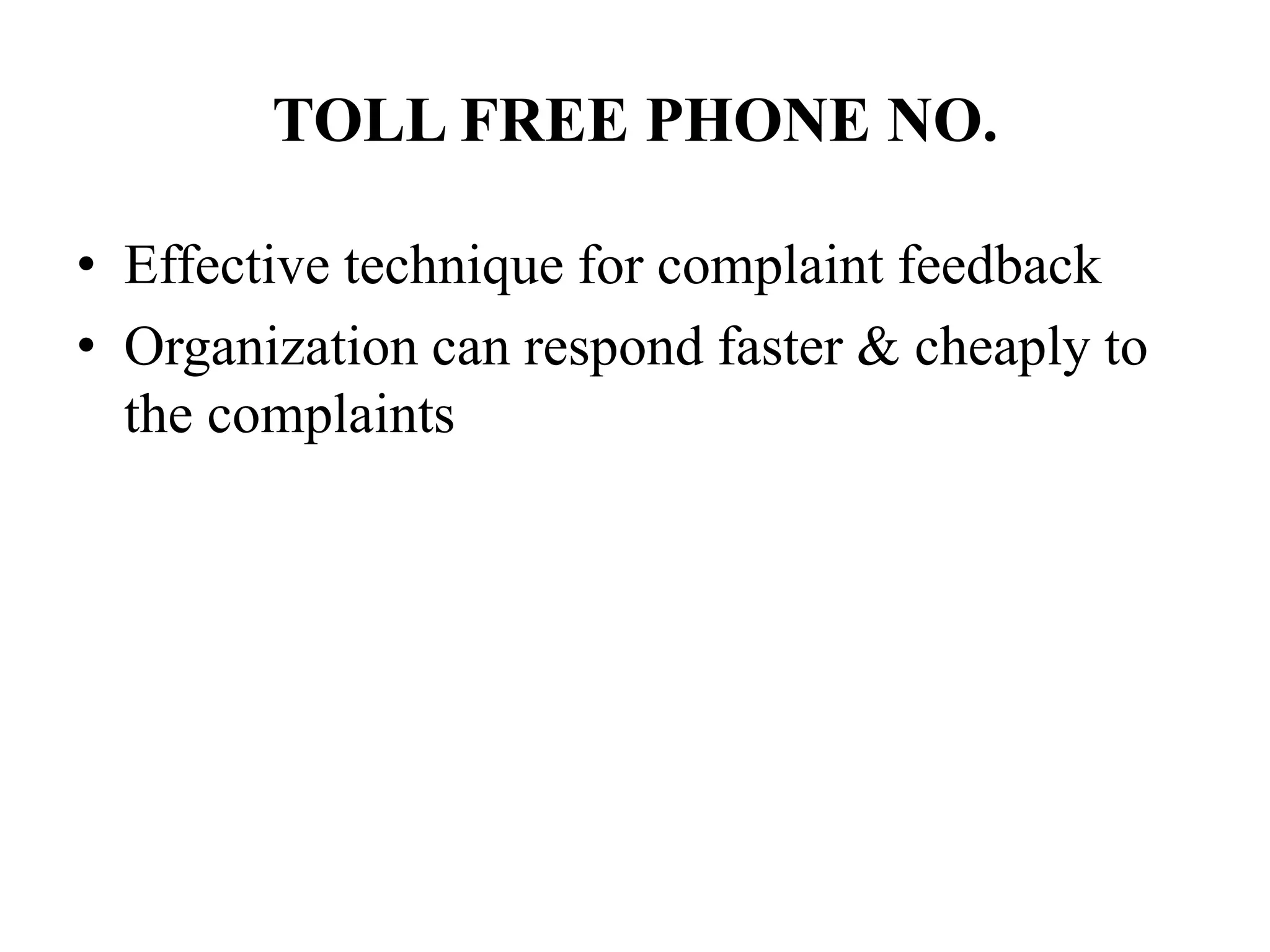 TOLL FREE PHONE NO.
• Effective technique for complaint feedback
• Organization can respond faster & cheaply to
the complaints
 