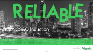 Internal
Gutor CS&Q Induction
Confidential Property of Schneider Electric |
Presented by : SL Too
 