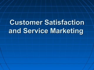Customer SatisfactionCustomer Satisfaction
and Service Marketingand Service Marketing
 