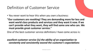 Definition of Customer Service
• You never want to hear this when you own a business:
"Our customers are revolting! They a...