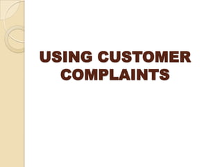 USING CUSTOMER
  COMPLAINTS
 