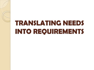 TRANSLATING NEEDS
INTO REQUIREMENTS
 