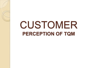 CUSTOMER
PERCEPTION OF TQM
 