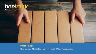 Aumentando la Satisfacción del Cliente
en las Entregas de Última Milla
White Paper
Customer Satisfaction In Last Mile Deliveries
White Paper
 