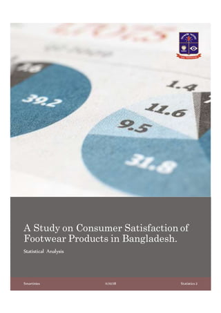 A Study on Consumer Satisfaction of
Footwear Products in Bangladesh.
Statistical Analysis
Smartinies 11/10/18 Statistics 2
 