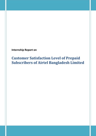 Internship Report on
Customer Satisfaction Level of Prepaid
Subscribers of Airtel Bangladesh Limited
 
