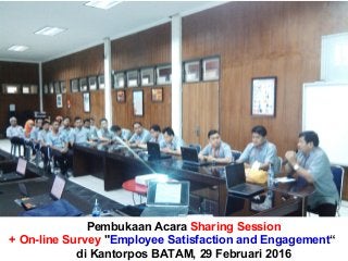 Pembukaan Acara Sharing Session
+ On-line Survey "Employee Satisfaction and Engagement“
di Kantorpos BATAM, 29 Februari 2016
 