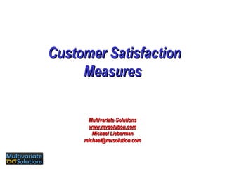 Customer Satisfaction Measures Multivariate Solutions www.mvsolution.com Michael Lieberman [email_address] 