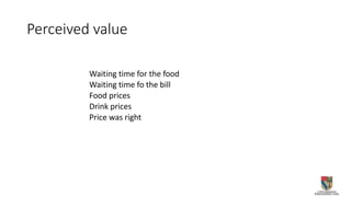 Perceived value
Waiting time for the food
Waiting time fo the bill
Food prices
Drink prices
Price was right
 