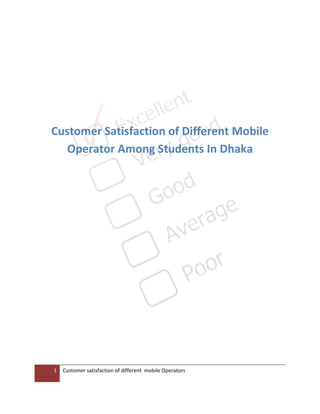 1 Customer satisfaction of different mobile Operators
Customer Satisfaction of Different Mobile
Operator Among Students In Dhaka
 