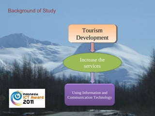 Background of Study

Tourism
Tourism
Development
Development

Increase the
services

Using Information and
Communication T...