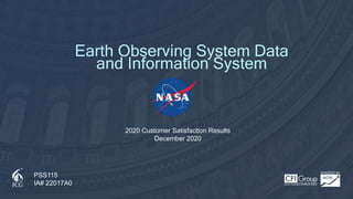 Earth Observing System Data
and Information System
2020 Customer Satisfaction Results
December 2020
PSS115
IA# 22017A0
 