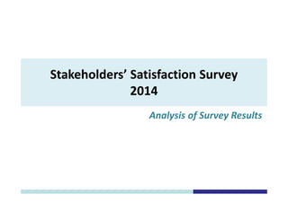 Stakeholders’ Satisfaction Survey 
2014 
Analysis of Survey Results 
 