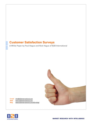 Customer Satisfaction Surveys
A White Paper by Paul Hague and Nick Hague of B2B International




E-mail   info@b2binternational.com
Web      www.b2binternational.com
Blog     www.b2binternational.com/b2b-blog/
 