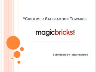 “CUSTOMER SATISFACTION TOWARDS
Submitted By : Brahmshree
 