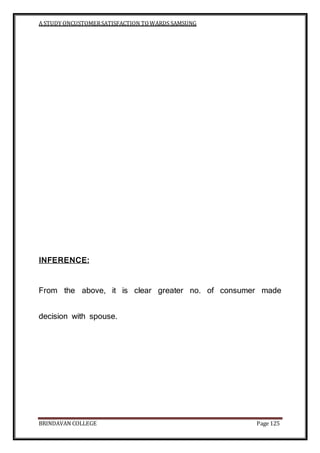 A STUDY ONCUSTOMERSATISFACTION TOWARDS SAMSUNG
BRINDAVAN COLLEGE Page 125
INFERENCE:
From the above, it is clear greater no. of consumer made
decision with spouse.
 