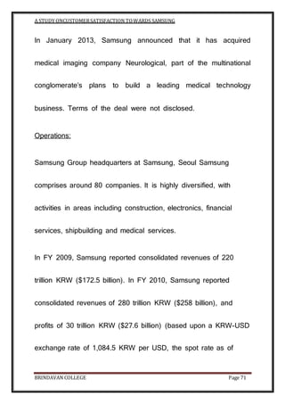 A STUDY ONCUSTOMERSATISFACTION TOWARDS SAMSUNG
BRINDAVAN COLLEGE Page 71
In January 2013, Samsung announced that it has ac...