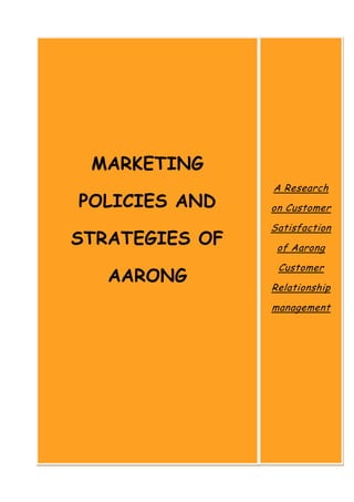 MARKETING
POLICIES AND
STRATEGIES OF
AARONG
A Research
on Customer
Satisfaction
of Aarong
Customer
Relationship
management
 