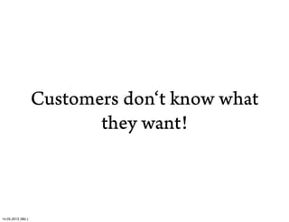 Customers don‘t know what
                          they want!



14.05.2012 (Mo.)
 