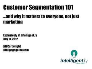 Customer
Segmentation 101
JILL CARTWRIGHT
jill@gogagalife.com
 