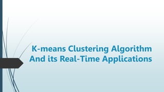K-means Clustering Algorithm
And its Real-Time Applications
 