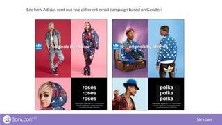 Sarv.com
See how Adidas sent out two different email campaign based on Gender:
 