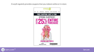 Sarv.com
Crazy8 regularly provides coupons that you redeem online or in-store
 
