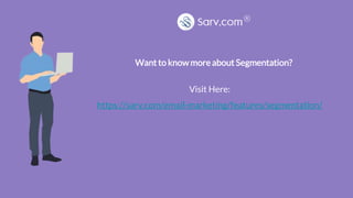 Want to know more about Segmentation?
Visit Here:
https://sarv.com/email-marketing/features/segmentation/
 