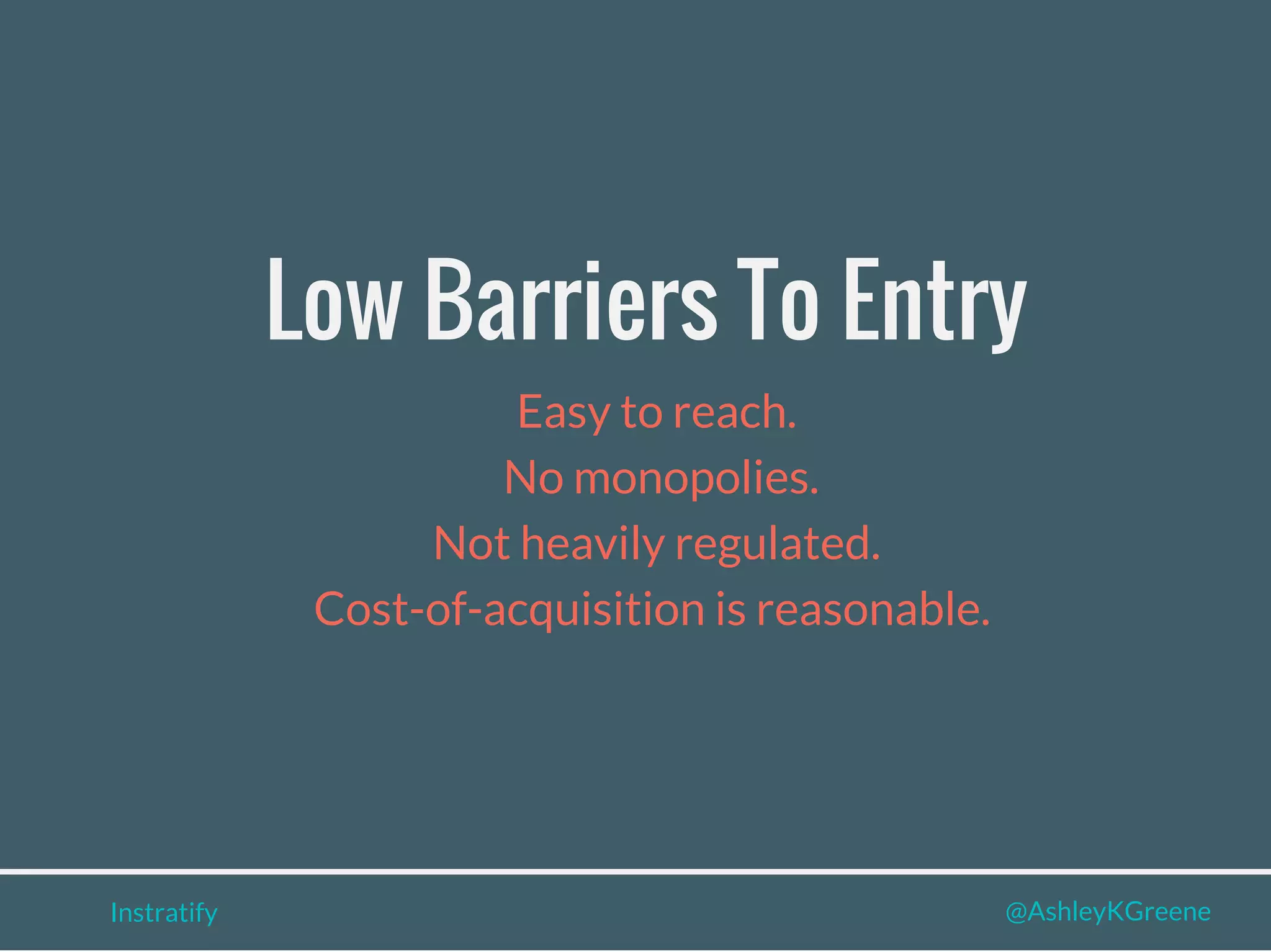 Instratify @AshleyKGreene
Low Barriers To Entry
Easy to reach.
No monopolies.
Not heavily regulated.
Cost-of-acquisition is reasonable.
 