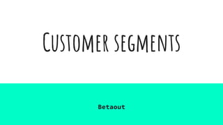 Customer segments
Betaout
 