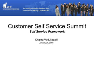 Customer Self-Service Summit




 Customer Self Service Summit
              Self Service Framework

                 Chaitra Vedullapalli
                    January 26, 2008
 