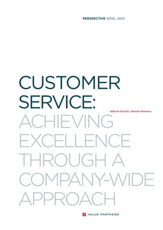 CUSTOMER SERVICE: 
ACHIEVING EXCELLENCE THROUGH A 
COMPANY-WIDE APPROACH 
PERSPECTIVE APRIL 2014 
Alberto Griselli, Charles Monteux  