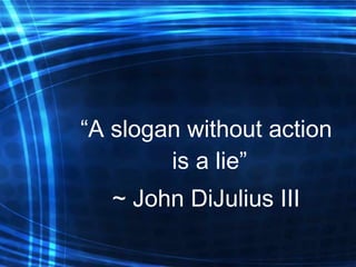 “ A slogan without action is a lie”  ~ John DiJulius III 