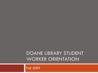 DOANE LIBRARY STUDENT WORKER ORIENTATION Fall 2009 