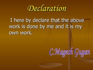 Declaration
I here by declare that the above
work is done by me and it is my
own work.
 