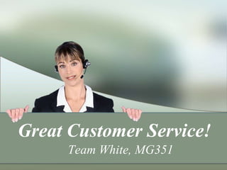 Great Customer Service! Team White, MG351 