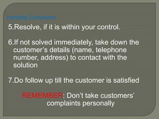 Conveying Speed or Urgency Your problem is importantTaking OwnershipTo the customer you are the CompanyCourtesyPleasePoliteness goes far yet costs nothingThank you