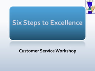 Six Steps to Excellence Customer Service Workshop 