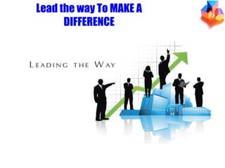 Lead the way To MAKE A DIFFERENCE 