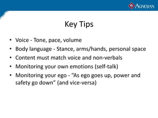 Key Tips
•   Voice - Tone, pace, volume
•   Body language - Stance, arms/hands, personal space
•   Content must match voic...