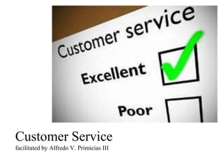 Customer Service
facilitated by Alfredo V. Primicias III
 