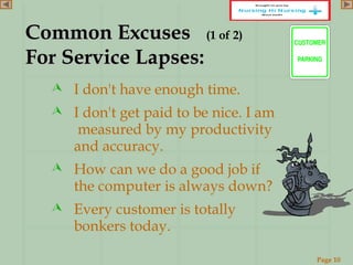 Page 10
www.ReadySetPresent.com
Common ExcusesCommon Excuses (1 of 2)
For Service Lapses:For Service Lapses:
 I don't have enough time.
 I don't get paid to be nice. I am
measured by my productivity
and accuracy.
 How can we do a good job if
the computer is always down?
 Every customer is totally
bonkers today.
 