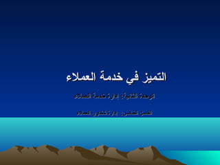 االلتتممييزز ففيي خخددممةة االلععممللءء 
االلووححددةة االلثثااننييةة:: إإددااررةة خخددممةة االلععممللءء 
االلففصصلل االلخخااممسس:: إإددااررةة ششككااوويي االلععممللءء 
 