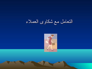 االلتتععاامملل ممعع ششككااووىى االلععممللء ء  
 