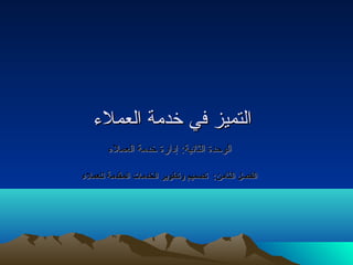االلتتممييزز ففيي خخددممةة االلععممللءء 
االلووححددةة االلثثااننييةة:: إإددااررةة خخددممةة االلععممللءء 
االلففصصلل االلثثااممنن:: تتصصممييمم ووتتططووييرر االلخخددممااتت االلممققددممةة للللععممللءء 
 