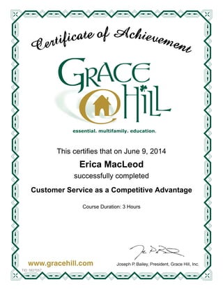 essential. multifamily. education
This certifies that on June 9, 2014
Course Duration: 3 Hours
Erica MacLeod
successfully completed
Customer Service as a Competitive Advantage
TID: 5827057
 
