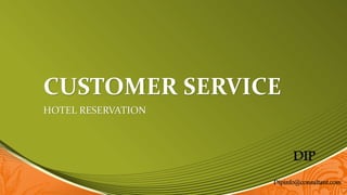 CUSTOMER SERVICE
HOTEL RESERVATION
DIP
Dipinfo@consultant.com
 