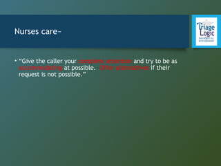 Nurses care~
• “Give the caller your complete attention and try to be as
accommodating at possible. Offer alternatives if their
request is not possible.”
 