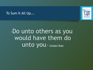 To Sum It All Up….
“Do unto others as you
would have them do
unto you.” Golden Rule
 