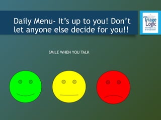 Daily Menu- It’s up to you! Don’t
let anyone else decide for you!!
SMILE WHEN YOU TALK
 